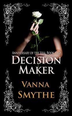 Decision Maker (Anniversary of the Veil, Book Two) by Vanna Smythe
