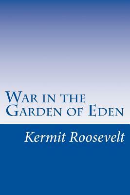 War in the Garden of Eden by Kermit Roosevelt