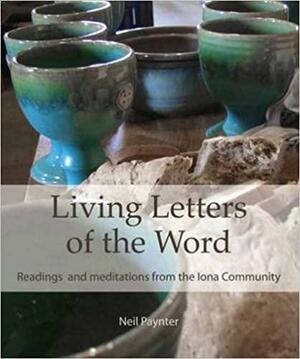 Living Letters of the Word: Readings and Meditations from the Iona Community by Neil Paynter