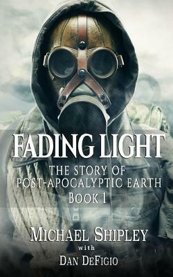 Fading Light book 1: The story of post-apocalyptic Earth by Michael Shipley, Dan Defigio