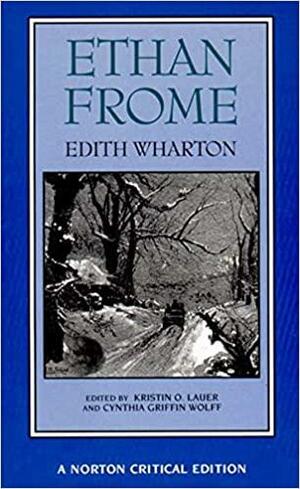 Ethan Frome: Authoritative Text, Backgrounds and Contexts, Criticism by Kristin O. Lauer, Cynthia Griffin Wolff
