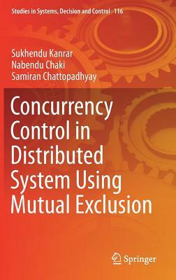 Concurrency Control in Distributed System Using Mutual Exclusion by Nabendu Chaki, Sukhendu Kanrar, Samiran Chattopadhyay