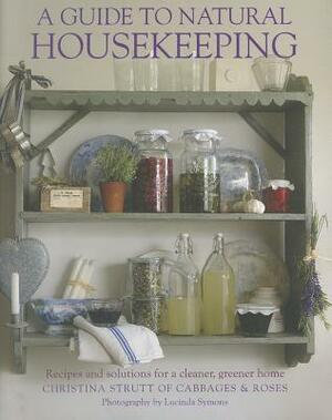 A Guide to Natural Housekeeping: Recipes and solutions for a cleaner, greener home by Lucinda Symons, Christina Strutt