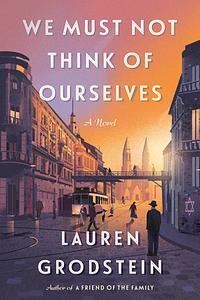 We Must Not Think of Ourselves by Lauren Grodstein