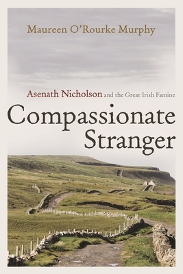 Compassionate Stranger: Asenath Nicholson and the Great Irish Famine by Maureen O. Murphy