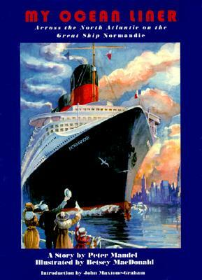 My Ocean Liner: Across the North Atlantic on the Great Ship Normandie by Peter Mandel, Betsey MacDonald