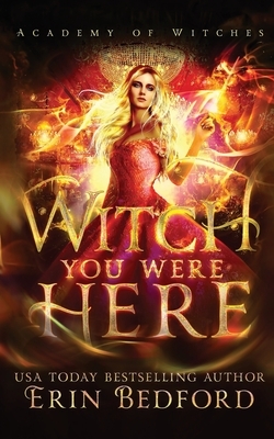 Witch You Were Here by Erin Bedford