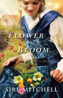 Like a Flower in Bloom by Siri Mitchell