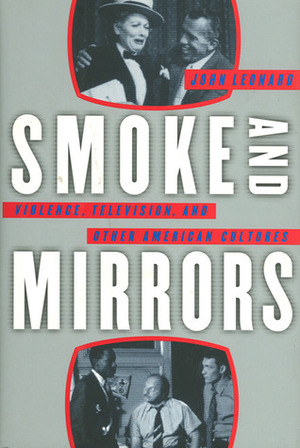 Smoke and Mirrors: Violence, Television & Other American Cultures by John D. Leonard