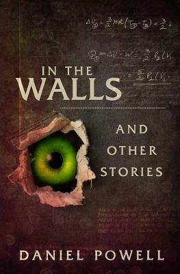 In the Walls and Other Stories by Daniel Powell