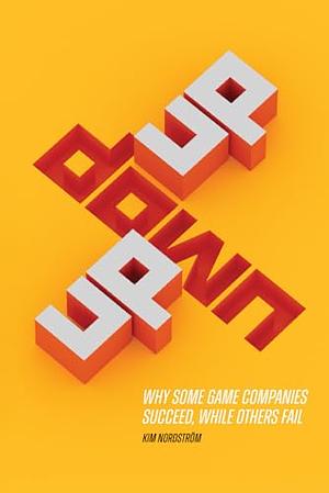 UP DOWN UP: Why some game companies succeed, while others fail by Kim Nordström