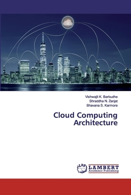 Cloud Computing Architecture by Bhavana S. Karmore, Vishwajit K. Barbudhe, Shraddha N. Zanjat