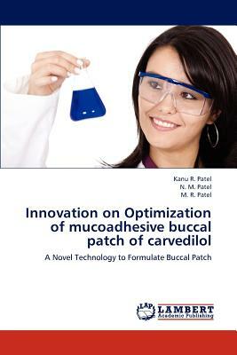 Innovation on Optimization of Mucoadhesive Buccal Patch of Carvedilol by N.M. Patel, Kanu R. Patel, M.R. Patel