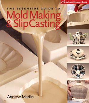 The Essential Guide to Mold MakingSlip Casting by Andrew Martin