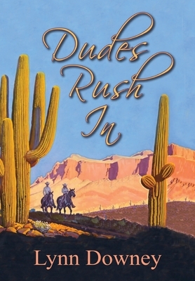 Dudes Rush In by Lynn Downey