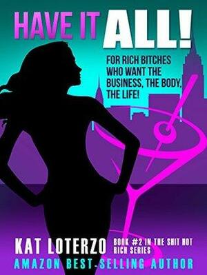 HAVE IT ALL!: For Rich Bitches Who Want The Business, The Body, The Life! by Kat Loterzo