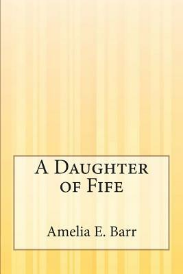 A Daughter of Fife by Amelia Edith Huddleston Barr