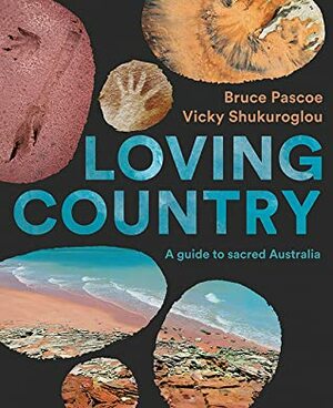 Loving Country by Vicky Shukuroglou, Bruce Pascoe