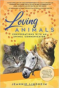 Loving Animals: Conversations with an Animal Communicator by Jeannie Lindheim