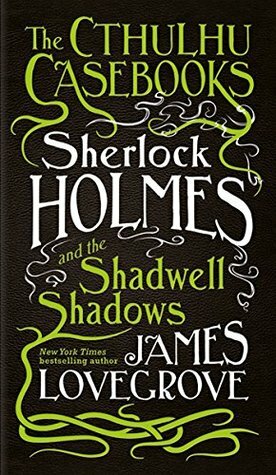Sherlock Holmes and the Shadwell Shadows by James Lovegrove