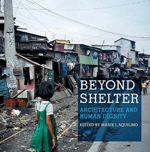 Beyond Shelter: Architecture and Human Dignity by Hubert Klumpner, Marie Aquilino, Alfredo Brillembourg, Patrick Coulombel