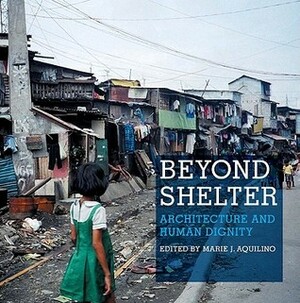 Beyond Shelter: Architecture and Human Dignity by Alfredo Brillembourg, Patrick Coulombel, Hubert Klumpner, Marie Aquilino