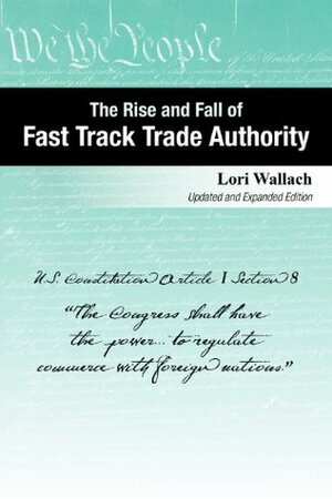 The Rise and Fall of Fast Track Trade Authority by Lori Wallach