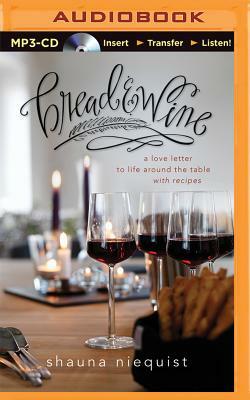 Bread and Wine: A Love Letter to Life Around the Table with Recipes by Shauna Niequist