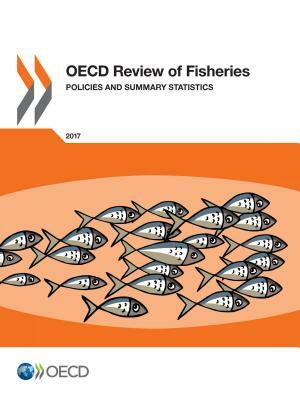 OECD Review of Fisheries: Policies and Summary Statistics 2017 by Oecd