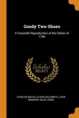 Goody Two-Shoes: A Facsimile Reproduction of the Edition of 1766 by Charles Welsh, John Newbery, Oliver Goldsmith