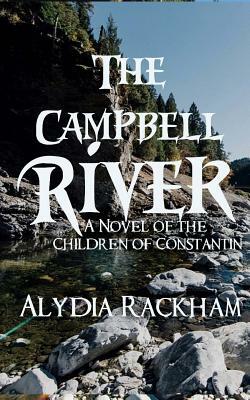 The Campbell River: A Novel of the Children of Constantin by Alydia Rackham