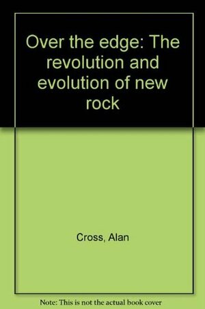 Over the Edge: The Revolution and Evolution of New Rock by Alan Cross