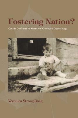 Fostering Nation?: Canada Confronts Its History of Childhood Disadvantage by Veronica Strong-Boag