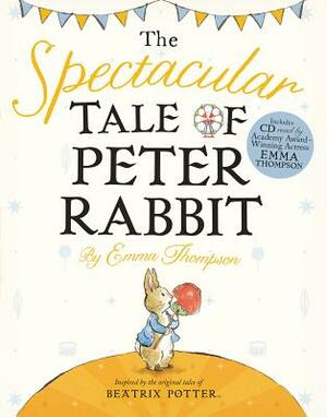 The Spectacular Tale of Peter Rabbit [With CD (Audio)] by Emma Thompson