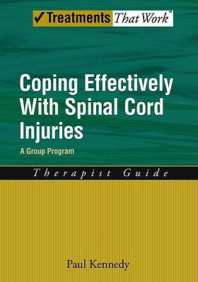 Coping Effectively with Spinal Cord Injuries: A Group Program, Therapist Guide by Paul Kennedy
