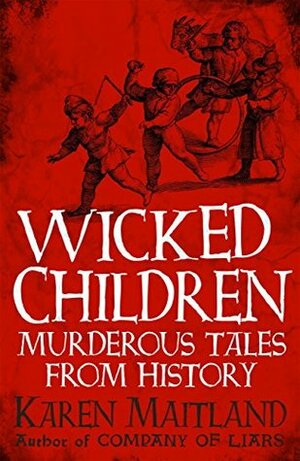 Wicked Children: Murderous Tales from History by Karen Maitland
