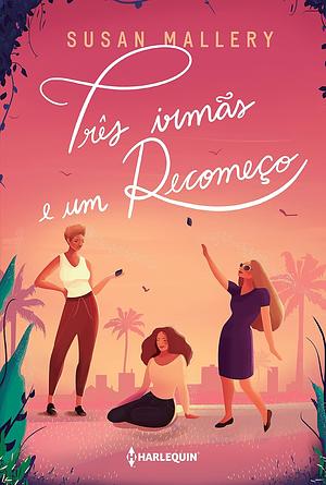 Três irmãs e um recomeço by Susan Mallery