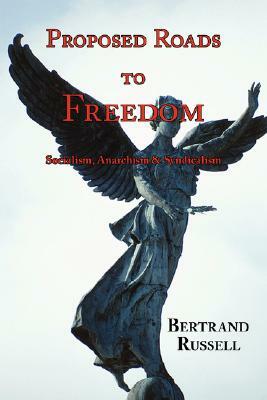 Proposed Roads to Freedom: Socialism, Anarchism & Syndicalism by Bertrand Russell