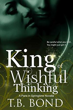 King of Wishful Thinking by T.B. Bond