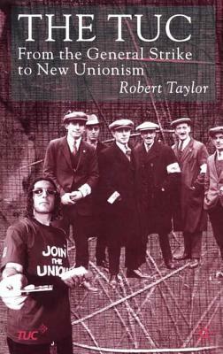 The Tuc: From the General Strike to New Unionism by R. Taylor