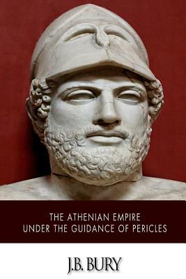 The Athenian Empire under the Guidance of Pericles by J. B. Bury