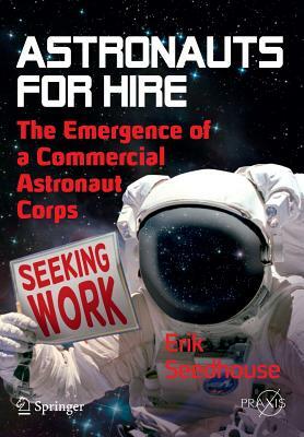Astronauts for Hire: The Emergence of a Commercial Astronaut Corps by Erik Seedhouse