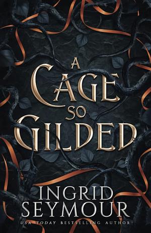 A Cage So Gilded by Ingrid Seymour
