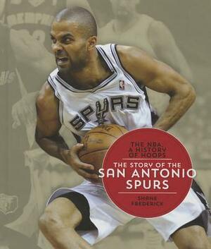 The Story of the San Antonio Spurs by Shane Frederick