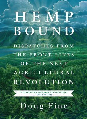 Hemp Bound: Dispatches from the Front Lines of the Next Agricultural Revolution by Doug Fine