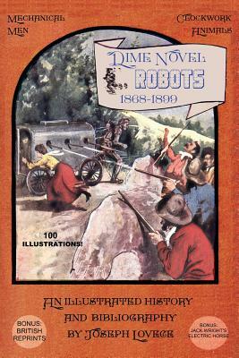 Dime Novel Robots 1868-1899: An Illustrated History and Bibliography by Joseph a. Lovece