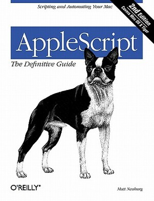 Applescript: The Definitive Guide: Scripting and Automating Your Mac by Matt Neuburg