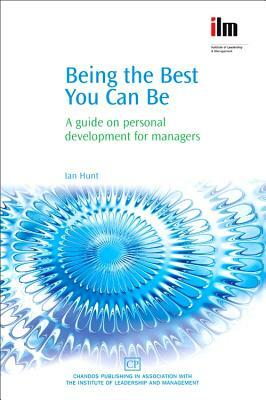 Being the Best You Can Be: A Guide on Personal Development for Managers by Ian Hunt