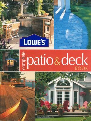 Lowe's Complete Patio & Deck Book by Steve Cory