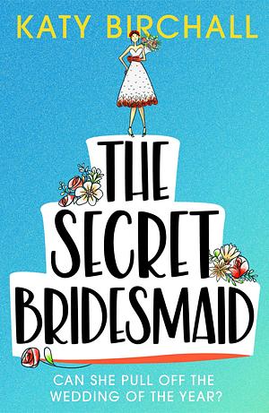 The Secret Bridesmaid by Katy Birchall